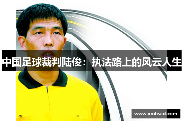 中国足球裁判陆俊：执法路上的风云人生