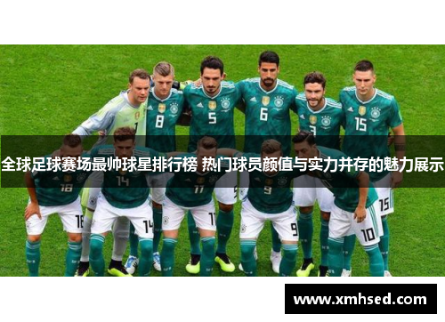 全球足球赛场最帅球星排行榜 热门球员颜值与实力并存的魅力展示