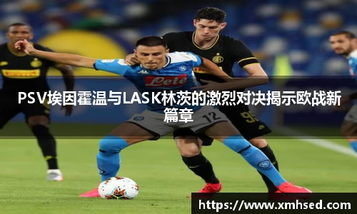 PSV埃因霍温与LASK林茨的激烈对决揭示欧战新篇章